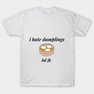 I hate dumplings, lol jk T-Shirt